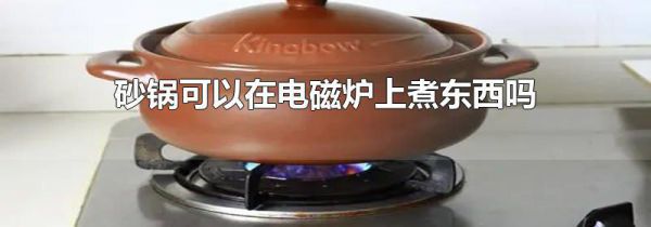 砂锅可以在电磁炉上煮东西吗