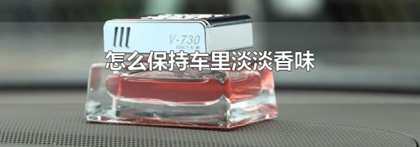 怎么保持车里淡淡香味