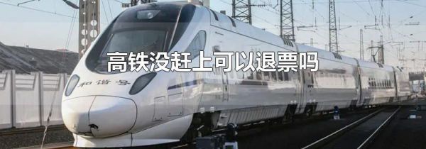 高铁没赶上可以退票吗