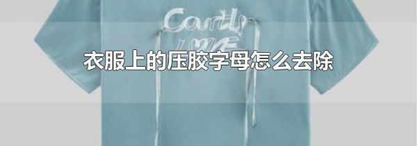衣服上的压胶字母怎么去除