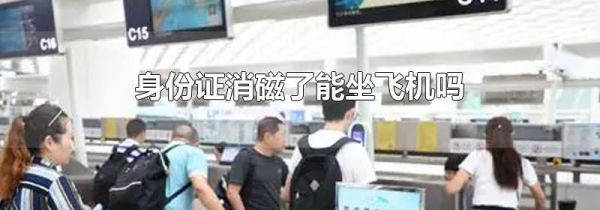 身份证消磁了能坐飞机吗