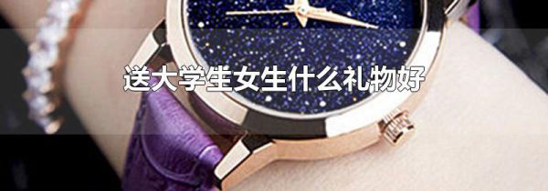 送大学生女生什么礼物好
