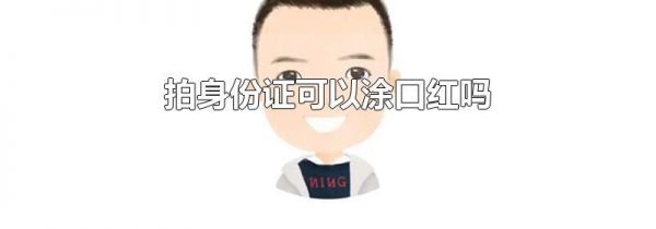 拍身份证可以涂口红吗