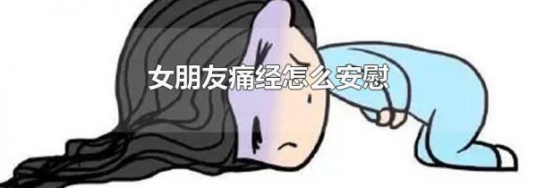 女朋友痛经怎么安慰