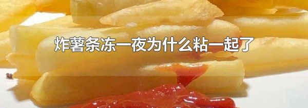 炸薯条冻一夜为什么粘一起了