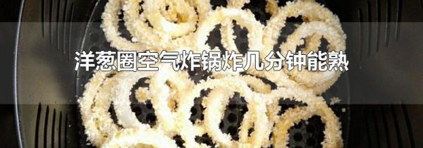 洋葱圈空气炸锅炸几分钟能熟