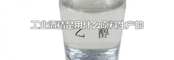工业酒精是用什么原料生产的