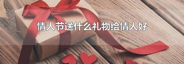 情人节送什么礼物给情人好