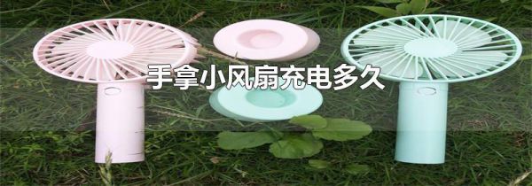 手拿小风扇充电多久