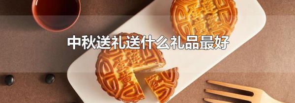 中秋送礼送什么礼品最好