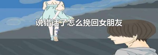 说错话了怎么挽回女朋友