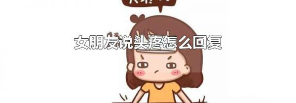 女朋友说头疼怎么回复