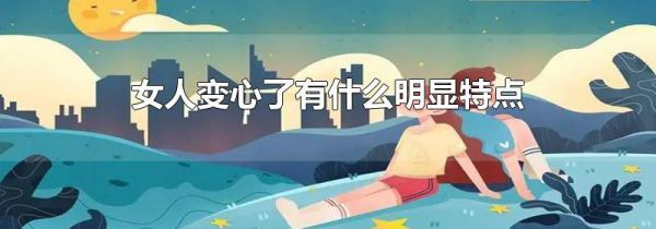 女人变心了有什么明显特点