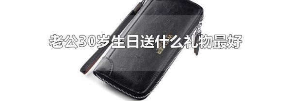 老公30岁生日送什么礼物最好