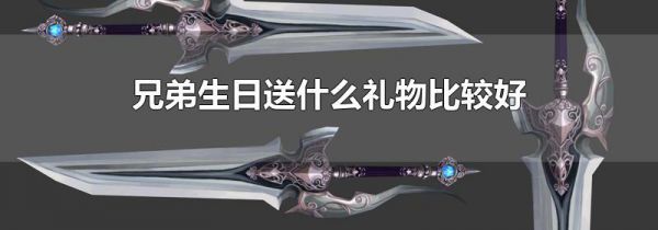 兄弟生日送什么礼物比较好