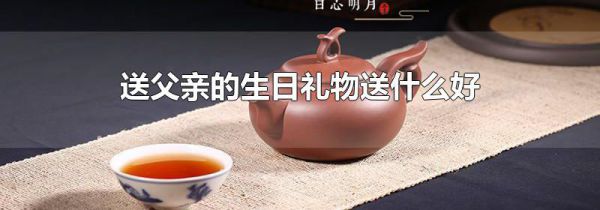 送父亲的生日礼物送什么好