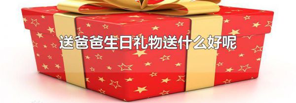 送爸爸生日礼物送什么好呢