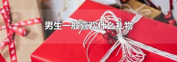 男生一般喜欢什么礼物