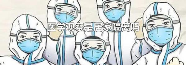 医学观察是居家隔离吗