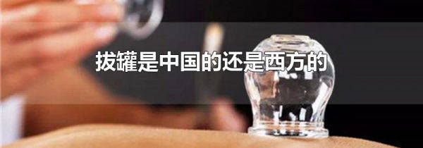 拔罐是中国的还是西方的