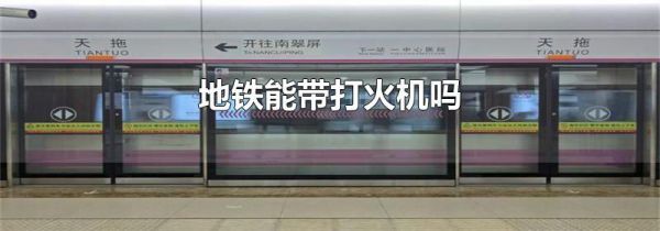 地铁能带打火机吗
