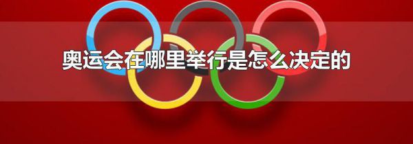 奥运会在哪里举行是怎么决定的