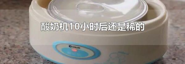 酸奶机10小时后还是稀的