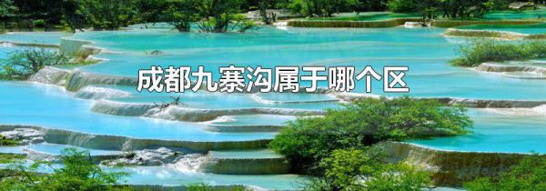 成都九寨沟属于哪个区