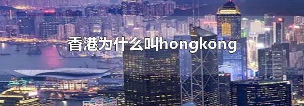 香港为什么叫hongkong