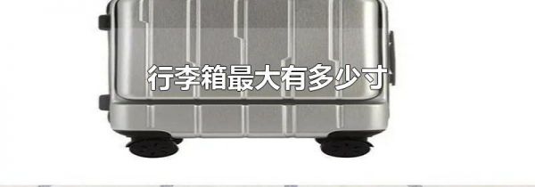 行李箱最大有多少寸