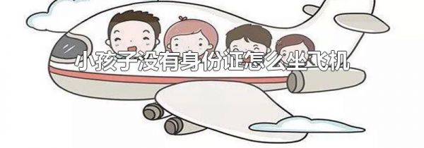 小孩子没有身份证怎么坐飞机