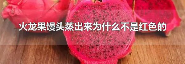 火龙果馒头蒸出来为什么不是红色的