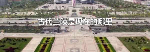 古代兰陵是现在的哪里