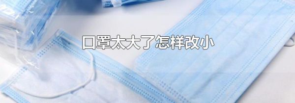 口罩太大了怎样改小