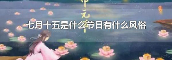七月十五是什么节日有什么风俗