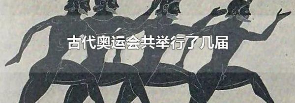 古代奥运会共举行了几届
