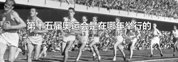 第十五届奥运会是在哪年举行的
