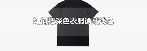 如何把深色衣服漂成浅色