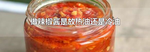 做辣椒酱是放热油还是冷油