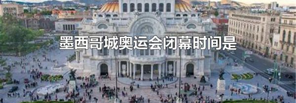 墨西哥城奥运会闭幕时间是