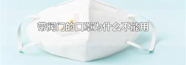 带阀门的口罩为什么不能用