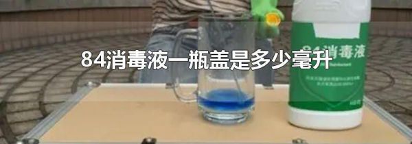 84消毒液一瓶盖是多少毫升
