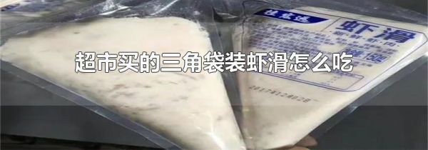 超市买的三角袋装虾滑怎么吃