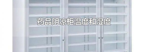 药品阴凉柜温度和湿度