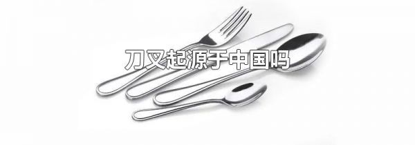 刀叉起源于中国吗