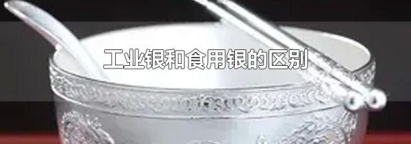 工业银和食用银的区别