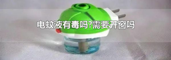 电蚊液有毒吗?需要开窗吗