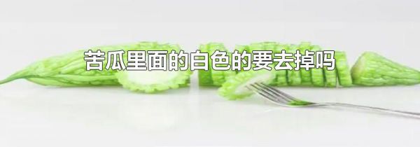 苦瓜里面的白色的要去掉吗
