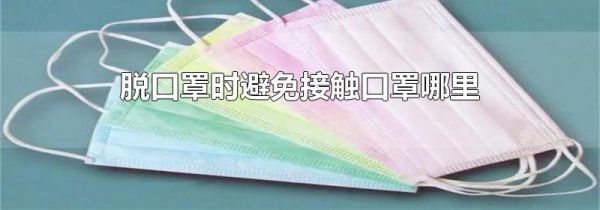脱口罩时避免接触口罩哪里