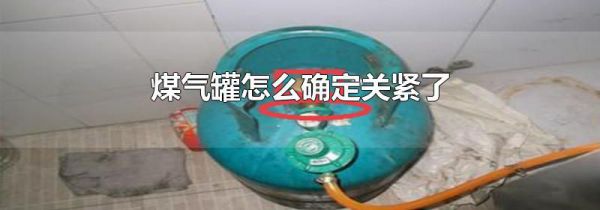 煤气罐怎么确定关紧了